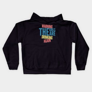 Warning the girls are drinking again Kids Hoodie